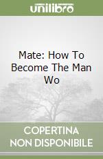 Mate: How To Become The Man Wo libro