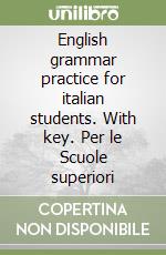 English grammar practice for italian students. With key. Per le Scuole superiori libro