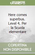 Here comes superbus. Level 4. Per la Scuola elementare libro