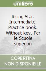 Rising Star. Intermediate. Practice book. Without key. Per le Scuole superiori libro