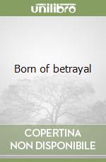 Born of betrayal