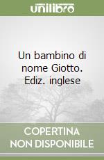 Un bambino di nome Giotto. Ediz. inglese