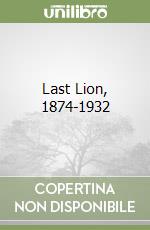 Last Lion, 1874-1932