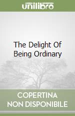 The Delight Of Being Ordinary libro