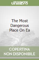 The Most Dangerous Place On Ea libro