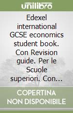 Edexel international GCSE economics student book. Con Revision guide. Per le Scuole superiori. Con espansione online libro