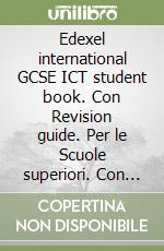 Edexel international GCSE ICT student book. Con Revision guide. Per le Scuole superiori. Con espansione online libro