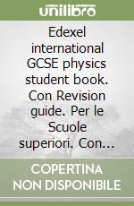 Edexel international GCSE physics student book. Con Revision guide. Per le Scuole superiori. Con CD. Con espansione online libro