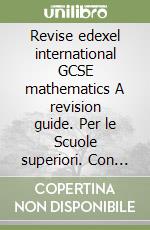 Revise edexel international GCSE mathematics A revision guide. Per le Scuole superiori. Con espansione online libro