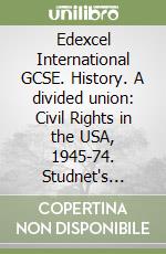 Edexcel International GCSE. History. A divided union: Civil Rights in the USA, 1945-74. Studnet's book. Per le Scuole superiori. Con e-book. Con espansione online libro