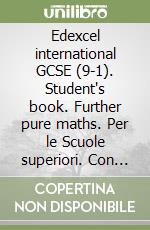 Edexcel international GCSE (9-1). Student's book. Further pure maths. Per le Scuole superiori. Con espansione online libro