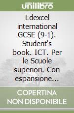 Edexcel international GCSE (9-1). Student's book. ICT. Per le Scuole superiori. Con espansione online libro