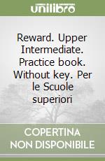 Reward. Upper Intermediate. Practice book. Without key. Per le Scuole superiori libro