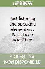 Just listening and speaking elementary. Per il Liceo scientifico libro