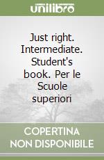 Just right. Intermediate. Student's book. Per le Scuole superiori libro