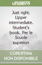 Just right. Upper intermediate. Student's book. Per le Scuole superiori libro