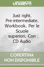 Just right. Pre-intermediate. Workbook. Per le Scuole superiori. Con CD Audio libro