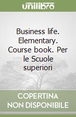 Business life. Elementary. Course book. Per le Scuole superiori libro