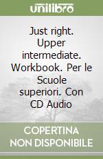 Just right. Upper intermediate. Workbook. Per le Scuole superiori. Con CD Audio libro