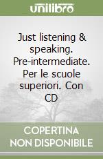 Just listening & speaking. Pre-intermediate. Per le scuole superiori. Con CD libro