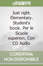 Just right. Elementary. Student's book. Per le Scuole superiori. Con CD Audio libro