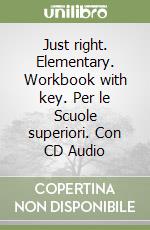 Just right. Elementary. Workbook with key. Per le Scuole superiori. Con CD Audio libro