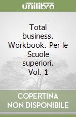 Total business. Workbook. Per le Scuole superiori. Vol. 1 libro