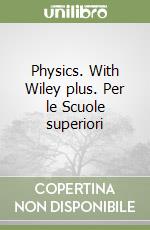 Physics. With Wiley plus. Per le Scuole superiori