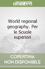 World regional geography. Per le Scuole superiori libro