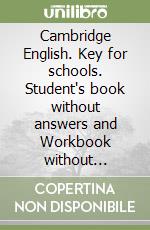 Cambridge English. Key for schools. Student's book without answers and Workbook without answers. Per le Scuole superiori. Con espansione online. Con CD-ROM. Con CD-Audio libro