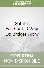 Griffiths Factbook 3 Why Do Bridges Arch?