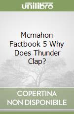 Mcmahon Factbook 5 Why Does Thunder Clap?