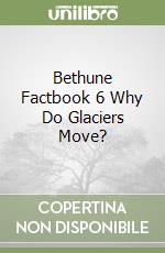 Bethune Factbook 6 Why Do Glaciers Move?