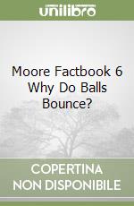 Moore Factbook 6 Why Do Balls Bounce?