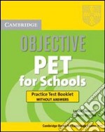 Objective Pet for schools. Practice test booklet. Per le Scuole superiori libro