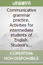 Communicative grammar practice. Activities for intermediate students of English. Student's book. Per le Scuole superiori libro