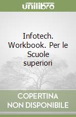 Infotech. Workbook. Per le Scuole superiori