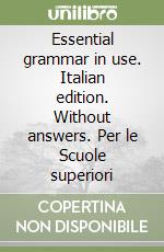 Essential grammar in use. Italian edition. Without answers. Per le Scuole superiori