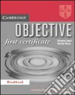 Objective first certificate. Workbook. Per le Scuole superiori libro