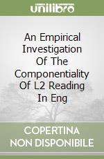 An Empirical Investigation Of The Componentiality Of L2 Reading In Eng libro