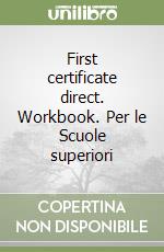 First certificate direct. Workbook. Per le Scuole superiori libro