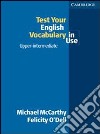 Test your english vocabulary in use. Upper intermediate. Per le Scuole superiori libro