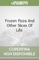 Frozen Pizza And Other Slices Of Life libro