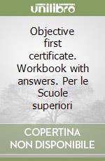 Objective first certificate. Workbook with answers. Per le Scuole superiori libro