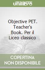 Objective PET. Teacher's Book. Per il Liceo classico