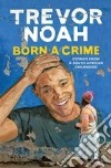 Born A Crime libro di NOAH TREVOR