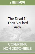 The Dead In Their Vaulted Arch