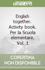 English together. Activity book. Per la Scuola elementare. Vol. 1 libro