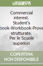 Commercial interest. Student's book-Workbook-Prove strutturate. Per le Scuole superiori libro