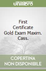 First Certificate Gold Exam Maxim. Cass. libro